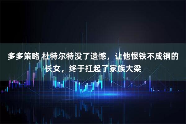 多多策略 杜特尔特没了遗憾，让他恨铁不成钢的长女，终于扛起了家族大梁